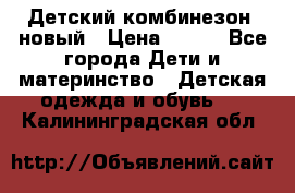 Детский комбинезон  новый › Цена ­ 600 - Все города Дети и материнство » Детская одежда и обувь   . Калининградская обл.